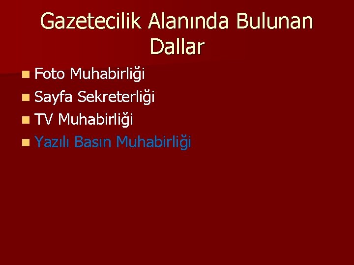 Gazetecilik Alanında Bulunan Dallar n Foto Muhabirliği n Sayfa Sekreterliği n TV Muhabirliği n