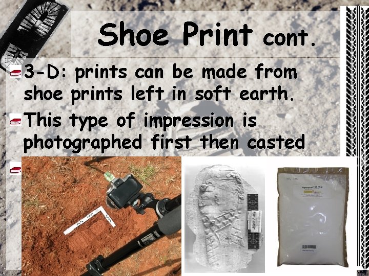 Shoe Print cont. 3 -D: prints can be made from shoe prints left in