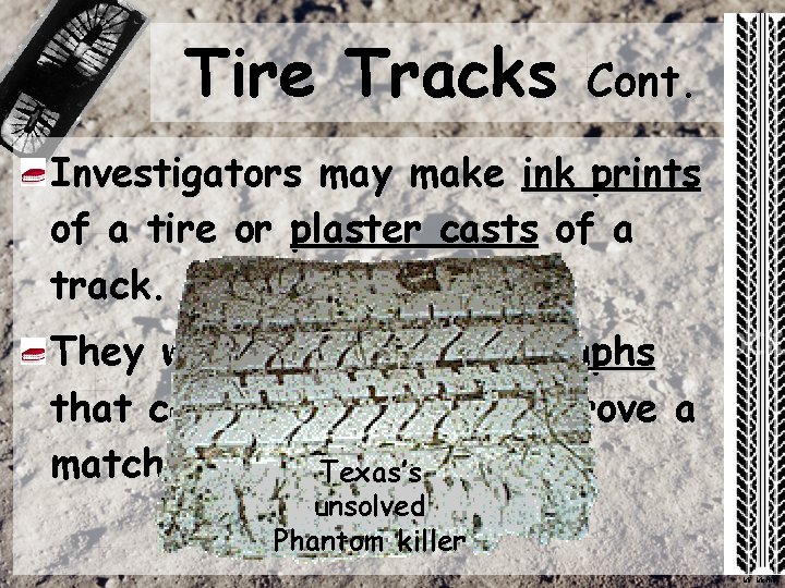 Tire Tracks Cont. Investigators may make ink prints of a tire or plaster casts