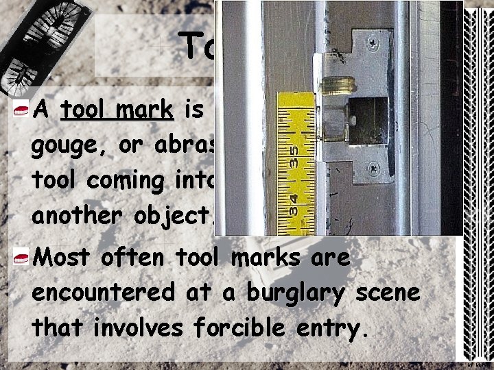 Tool Marks A tool mark is any impression, cut, gouge, or abrasion caused by Tool Marks A tool mark is any impression, cut, gouge, or abrasion caused by