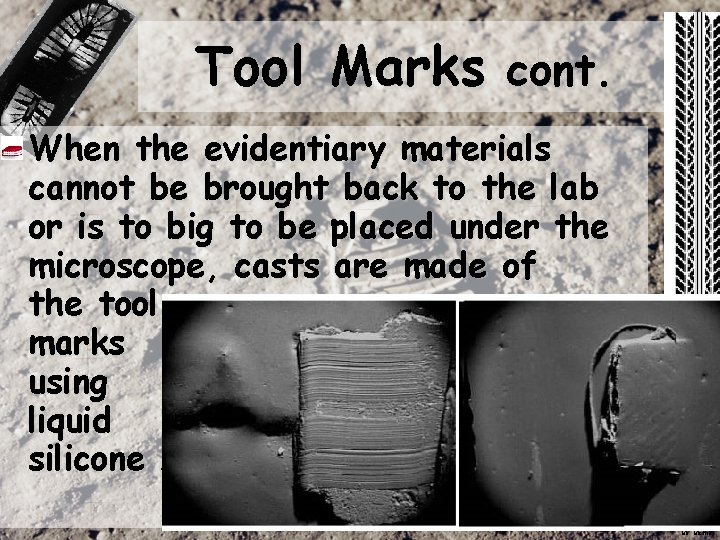 Tool Marks cont. When the evidentiary materials cannot be brought back to the lab