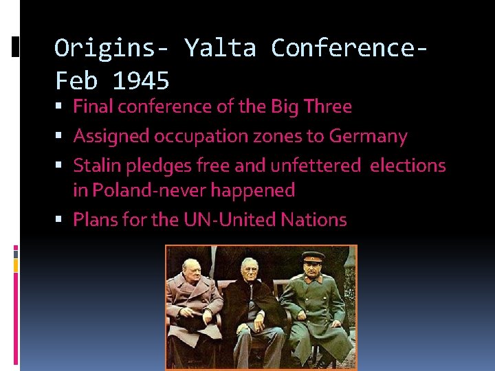Origins- Yalta Conference. Feb 1945 Final conference of the Big Three Assigned occupation zones