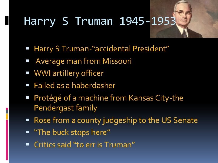 Harry S Truman 1945 -1953 Harry S Truman-“accidental President” Average man from Missouri WWI