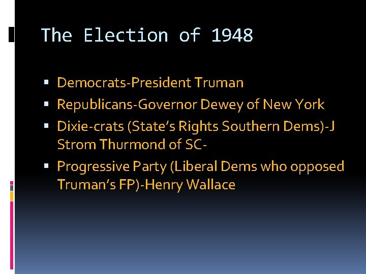 The Election of 1948 Democrats-President Truman Republicans-Governor Dewey of New York Dixie-crats (State’s Rights