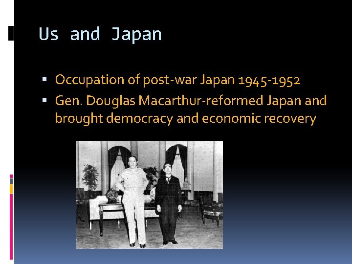 Us and Japan Occupation of post-war Japan 1945 -1952 Gen. Douglas Macarthur-reformed Japan and