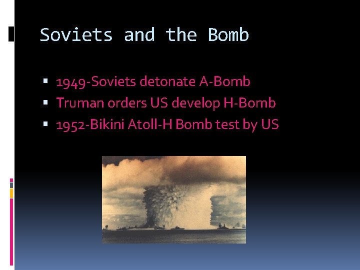 Soviets and the Bomb 1949 -Soviets detonate A-Bomb Truman orders US develop H-Bomb 1952