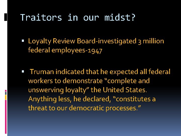 Traitors in our midst? Loyalty Review Board-investigated 3 million federal employees-1947 Truman indicated that