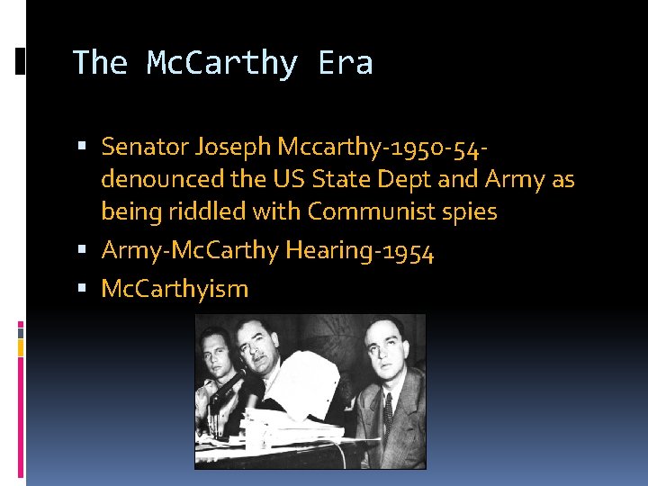 The Mc. Carthy Era Senator Joseph Mccarthy-1950 -54 denounced the US State Dept and