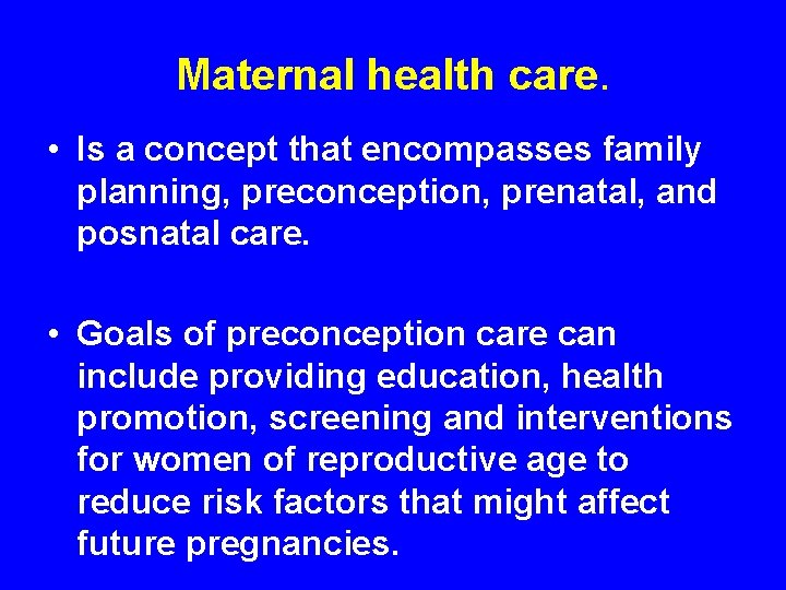 Maternal health care. • Is a concept that encompasses family planning, preconception, prenatal, and