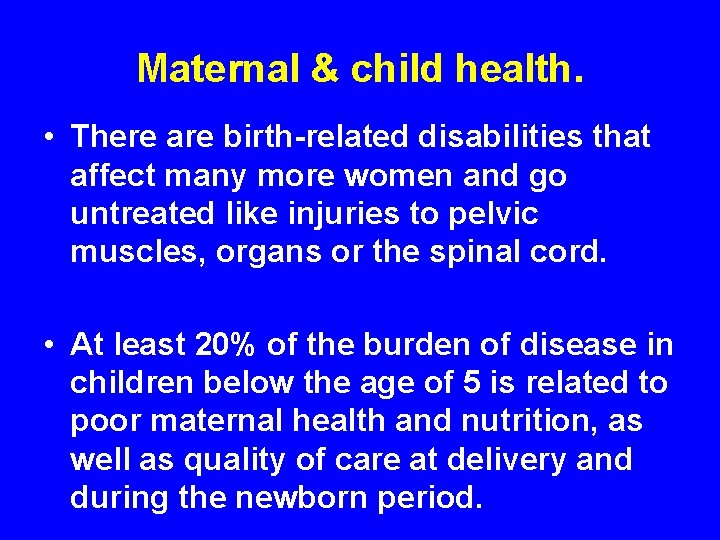 Maternal & child health. • There are birth-related disabilities that affect many more women