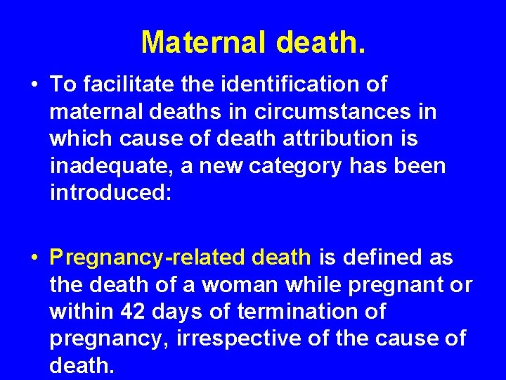 Maternal death. • To facilitate the identification of maternal deaths in circumstances in which