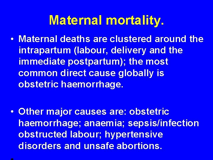 Maternal mortality. • Maternal deaths are clustered around the intrapartum (labour, delivery and the