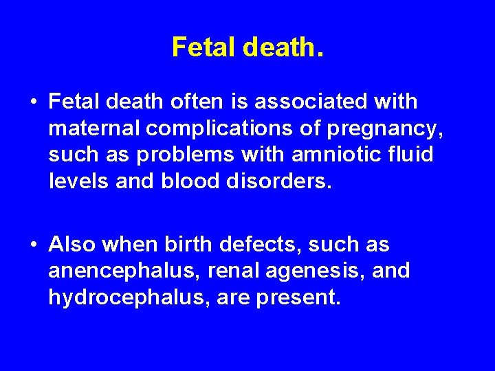 Fetal death. • Fetal death often is associated with maternal complications of pregnancy, such