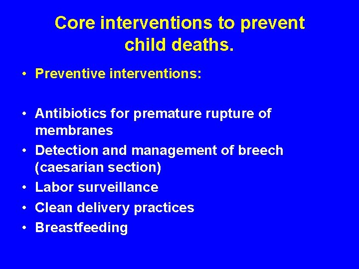 Core interventions to prevent child deaths. • Preventive interventions: • Antibiotics for premature rupture