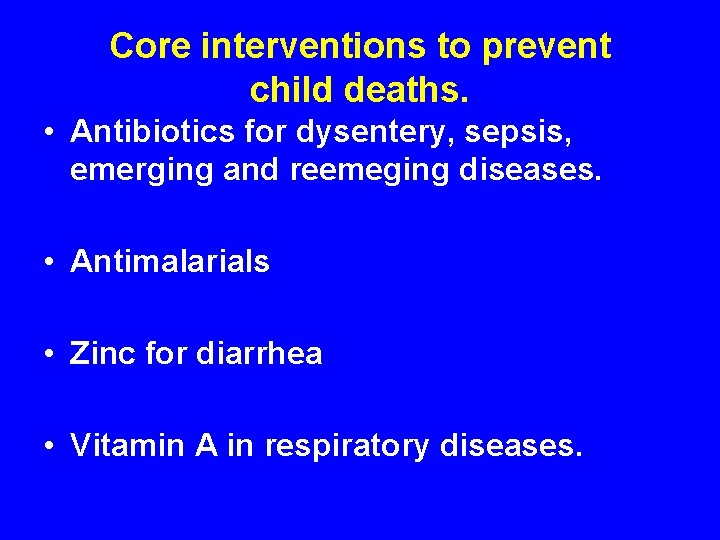 Core interventions to prevent child deaths. • Antibiotics for dysentery, sepsis, emerging and reemeging