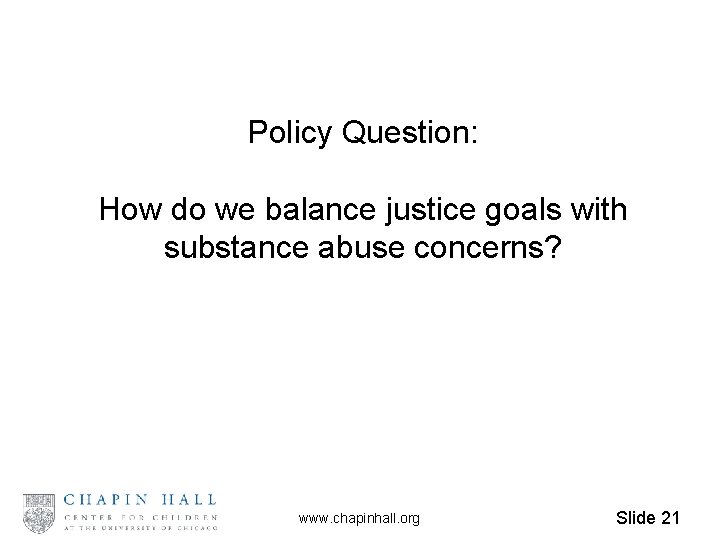 Policy Question: How do we balance justice goals with substance abuse concerns? www. chapinhall.