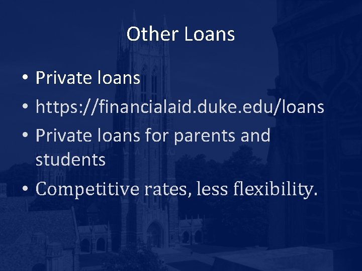 Other Loans • Private loans • https: //financialaid. duke. edu/loans • Private loans for