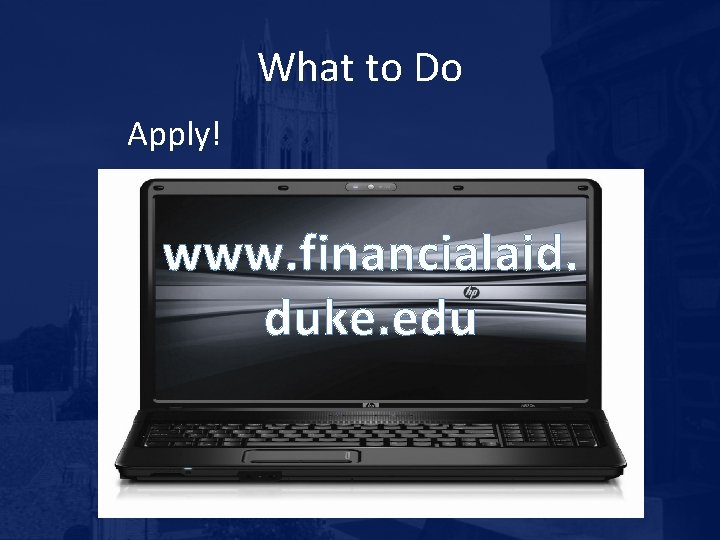 What to Do Apply! www. financialaid. duke. edu 