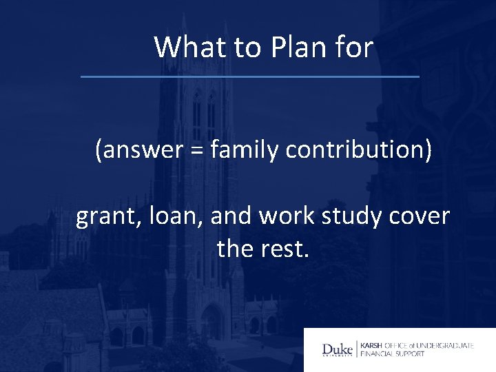 What to Plan for (answer = family contribution) grant, loan, and work study cover