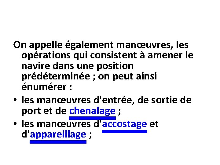 On appelle également manœuvres, les opérations qui consistent à amener le navire dans une