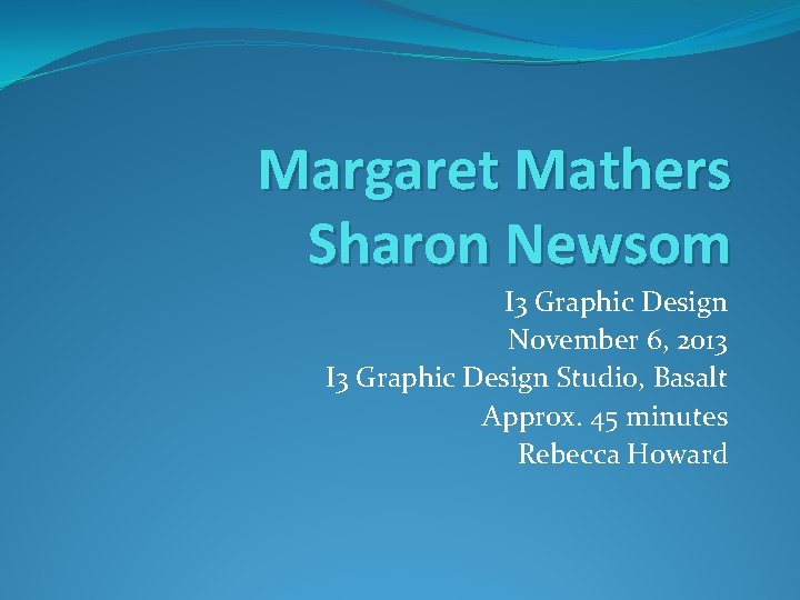 Margaret Mathers Sharon Newsom I 3 Graphic Design November 6, 2013 I 3 Graphic