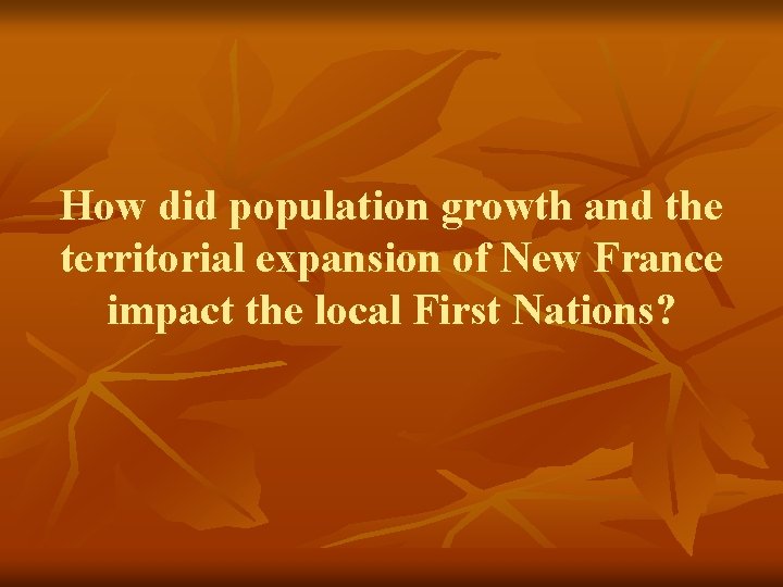 How did population growth and the territorial expansion of New France impact the local How did population growth and the territorial expansion of New France impact the local