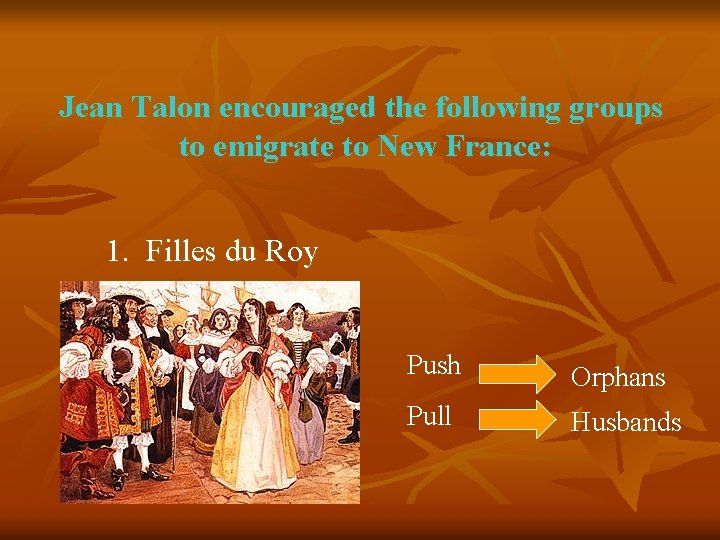 Jean Talon encouraged the following groups to emigrate to New France: 1. Filles du Jean Talon encouraged the following groups to emigrate to New France: 1. Filles du