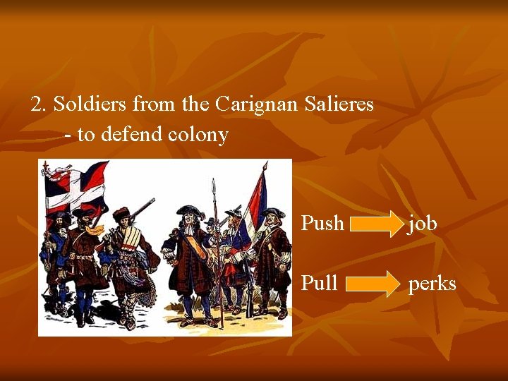 2. Soldiers from the Carignan Salieres - to defend colony Push job Pull perks 2. Soldiers from the Carignan Salieres - to defend colony Push job Pull perks