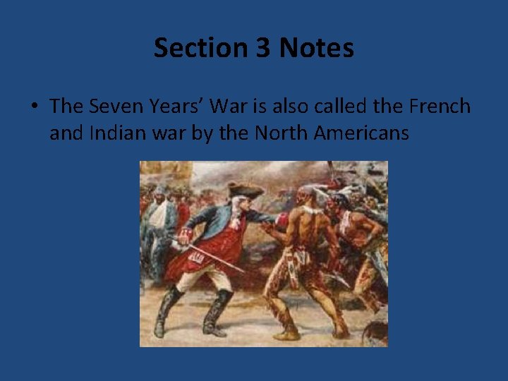 Section 3 Notes • The Seven Years’ War is also called the French and