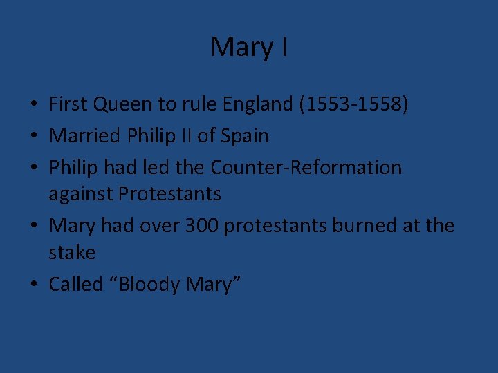 Mary I • First Queen to rule England (1553 -1558) • Married Philip II