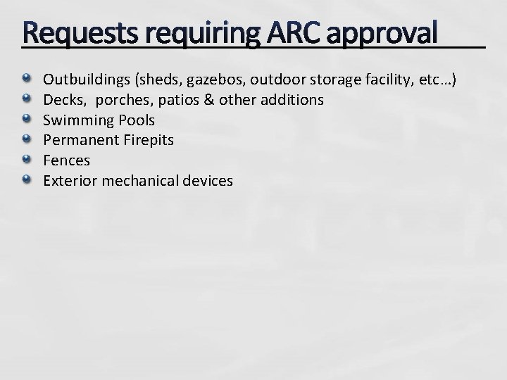 Requests requiring ARC approval Outbuildings (sheds, gazebos, outdoor storage facility, etc…) Decks, porches, patios