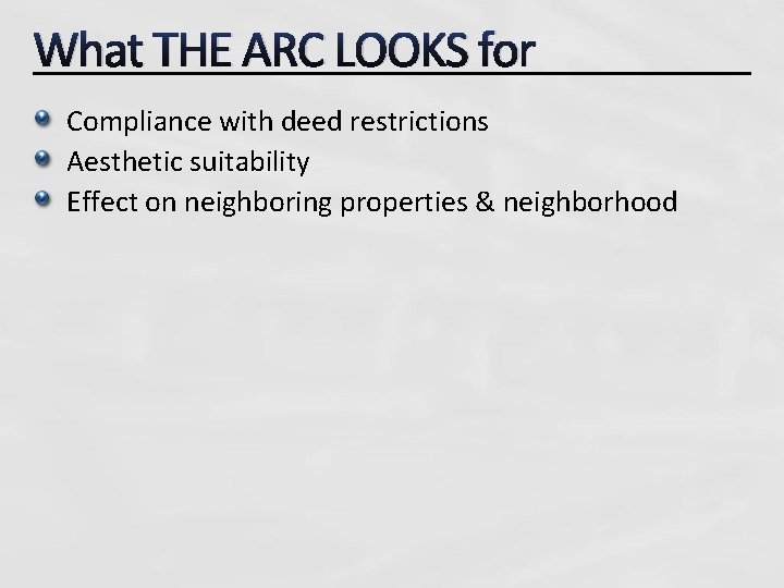 What THE ARC LOOKS for Compliance with deed restrictions Aesthetic suitability Effect on neighboring