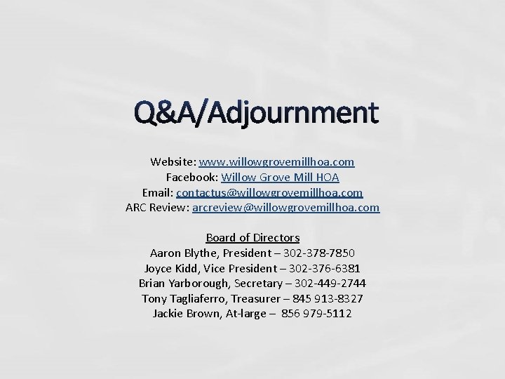 Q&A/Adjournment Website: www. willowgrovemillhoa. com Facebook: Willow Grove Mill HOA Email: contactus@willowgrovemillhoa. com ARC