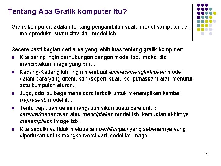 Tentang Apa Grafik komputer itu? Grafik komputer, adalah tentang pengambilan suatu model komputer dan