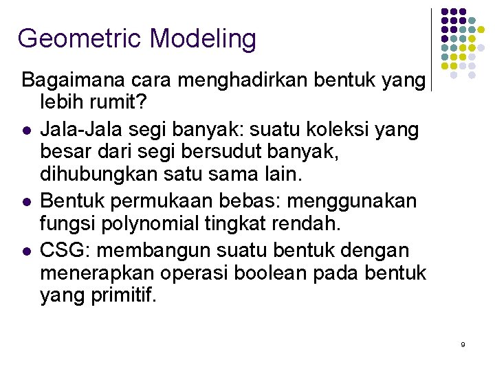 Geometric Modeling Bagaimana cara menghadirkan bentuk yang lebih rumit? l Jala-Jala segi banyak: suatu