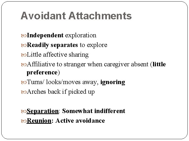 Avoidant Attachments Independent exploration Readily separates to explore Little affective sharing Affiliative to stranger