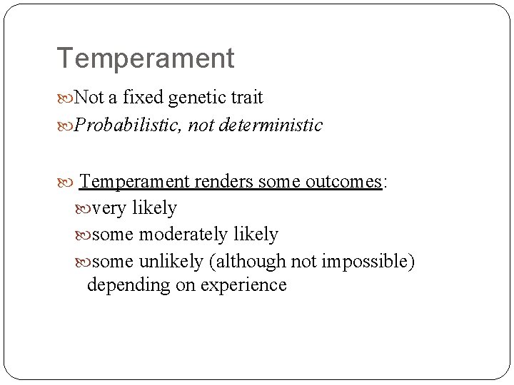Temperament Not a fixed genetic trait Probabilistic, not deterministic Temperament renders some outcomes: very