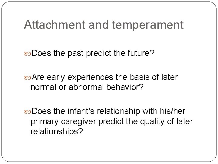 Attachment and temperament Does the past predict the future? Are early experiences the basis