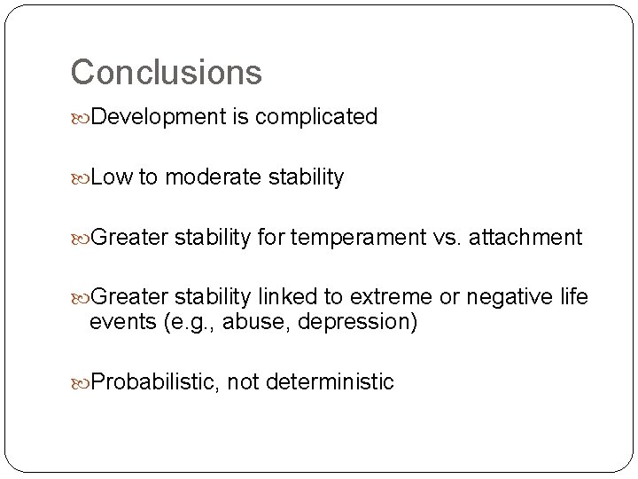 Conclusions Development is complicated Low to moderate stability Greater stability for temperament vs. attachment