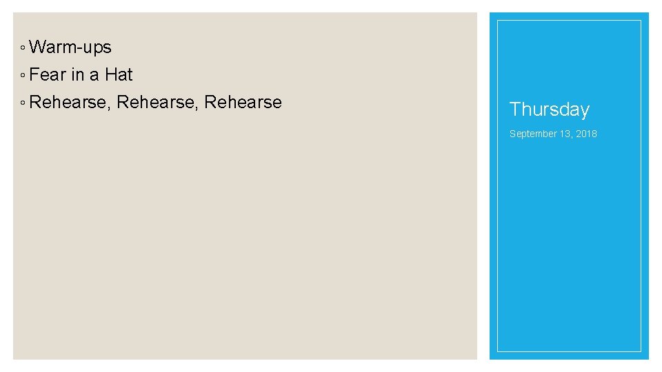 ◦ Warm-ups ◦ Fear in a Hat ◦ Rehearse, Rehearse Thursday September 13, 2018