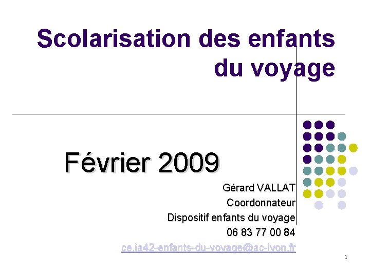 Scolarisation des enfants du voyage Février 2009 Gérard VALLAT Coordonnateur Dispositif enfants du voyage