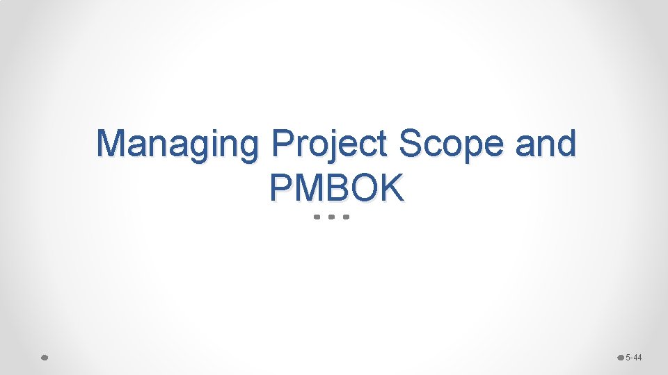 Managing Project Scope and PMBOK 5 -44 Managing Project Scope and PMBOK 5 -44