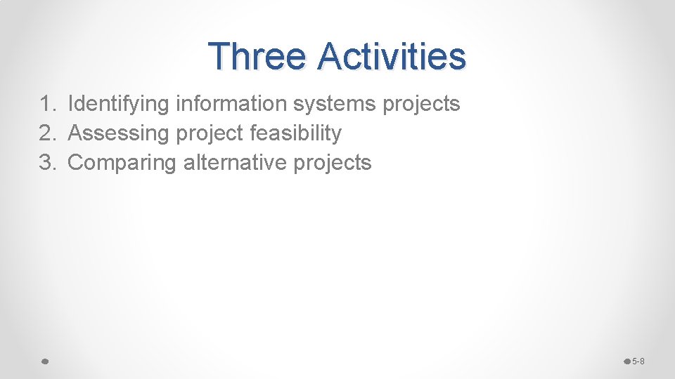 Three Activities 1. Identifying information systems projects 2. Assessing project feasibility 3. Comparing alternative Three Activities 1. Identifying information systems projects 2. Assessing project feasibility 3. Comparing alternative