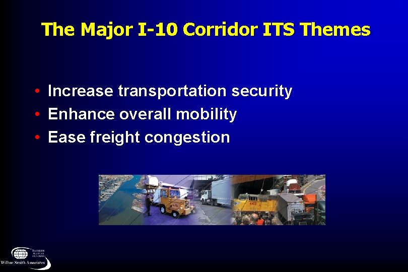 The Major I-10 Corridor ITS Themes • • • Increase transportation security Enhance overall