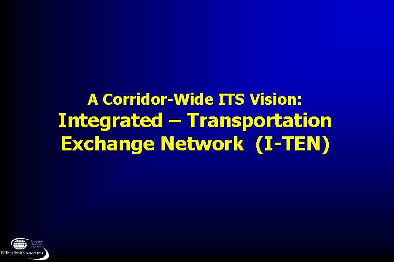 A Corridor-Wide ITS Vision: Integrated – Transportation Exchange Network (I-TEN) 