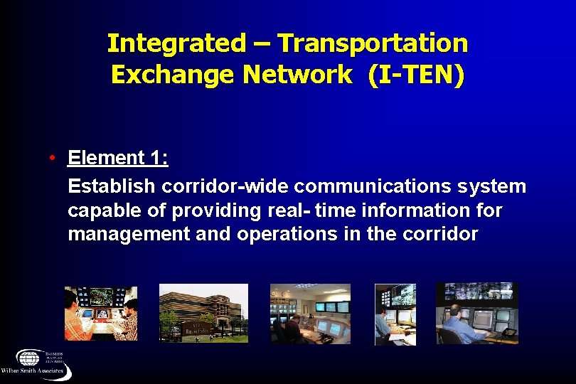 Integrated – Transportation Exchange Network (I-TEN) • Element 1: Establish corridor-wide communications system capable