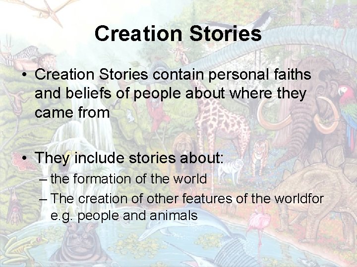 Creation Stories • Creation Stories contain personal faiths and beliefs of people about where