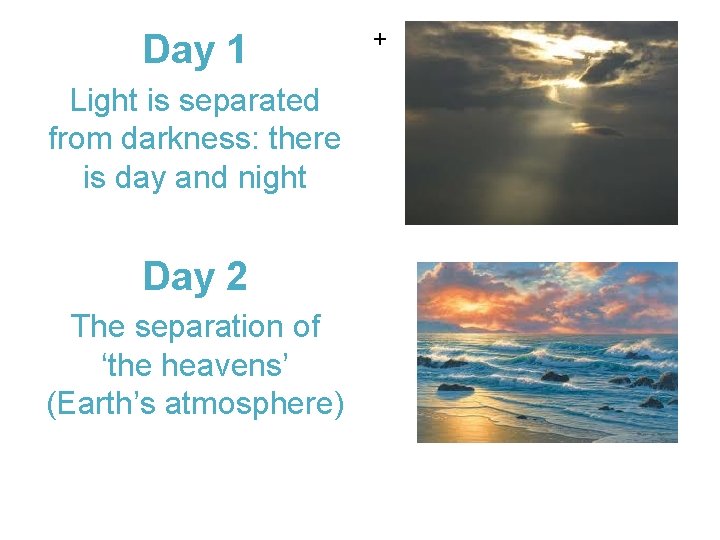Day 1 Light is separated from darkness: there is day and night Day 2