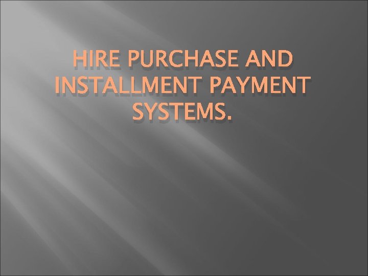 HIRE PURCHASE AND INSTALLMENT PAYMENT SYSTEMS. 