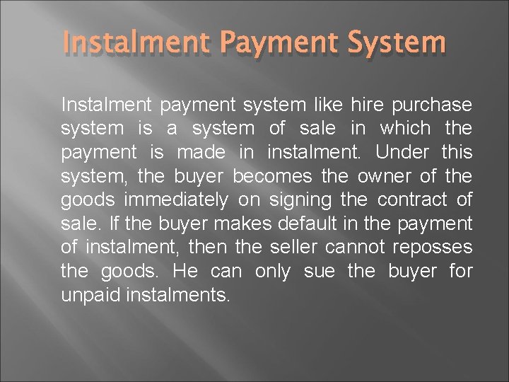 Instalment Payment System Instalment payment system like hire purchase system is a system of